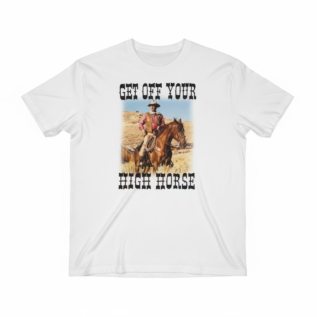 John Wayne Get Off Your High Horse T-shirt